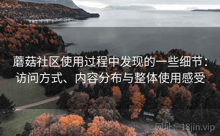 蘑菇社区使用过程中发现的一些细节：访问方式、内容分布与整体使用感受